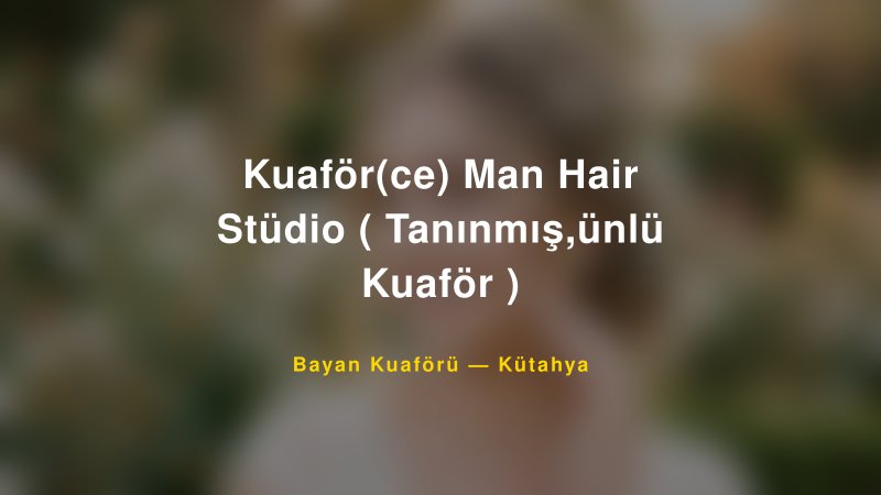 Kuaför(ce) Man Hair Stüdio ( Tanınmış,ünlü Kuaför ) — Kütahya Kır Düğünü Mekanı Rehberi
