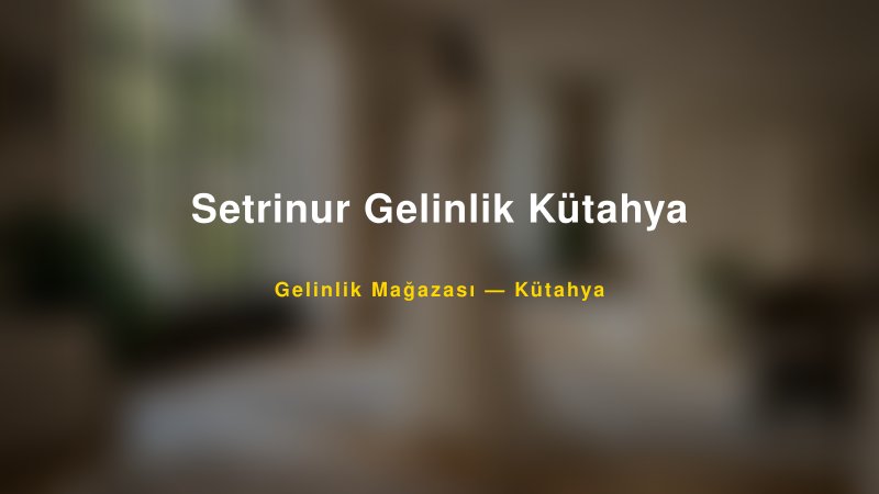 Setrinur Gelinlik Kütahya — Kütahya Kır Düğünü Mekanı Rehberi