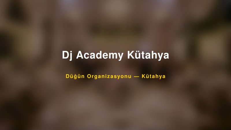Dj Academy Kütahya — Kütahya Kır Düğünü Mekanı Rehberi