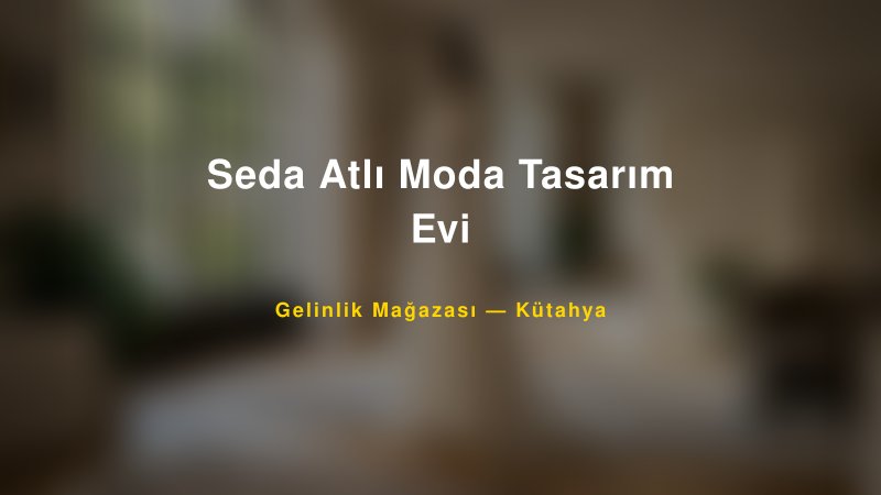 Seda Atlı Moda Tasarım Evi — Kütahya Kır Düğünü Mekanı Rehberi