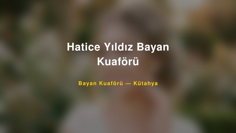Hatice Yıldız Bayan Kuaförü Kütahya Kadın Kuaförü & Gelin Saçı