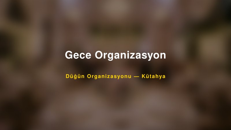 Gece Organizasyon — Kütahya Kır Düğünü Mekanı Rehberi