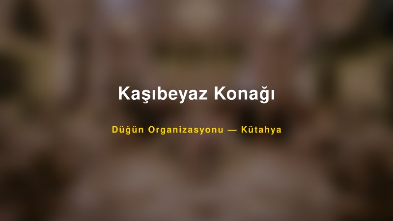 Kaşıbeyaz Konağı — Kütahya Kır Düğünü Mekanı Rehberi