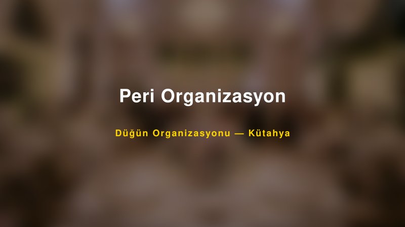 Peri Organizasyon Kütahya Düğün Organizasyon Firması
