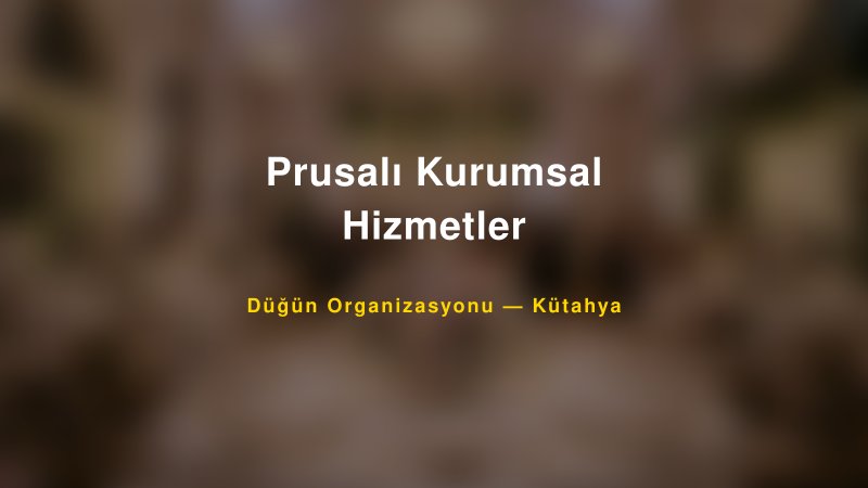 Prusalı Kurumsal Hizmetler — Kütahya Kır Düğünü Mekanı Rehberi