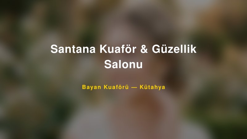Santana Kuaför & Güzellik Salonu — Kütahya Kır Düğünü Mekanı Rehberi