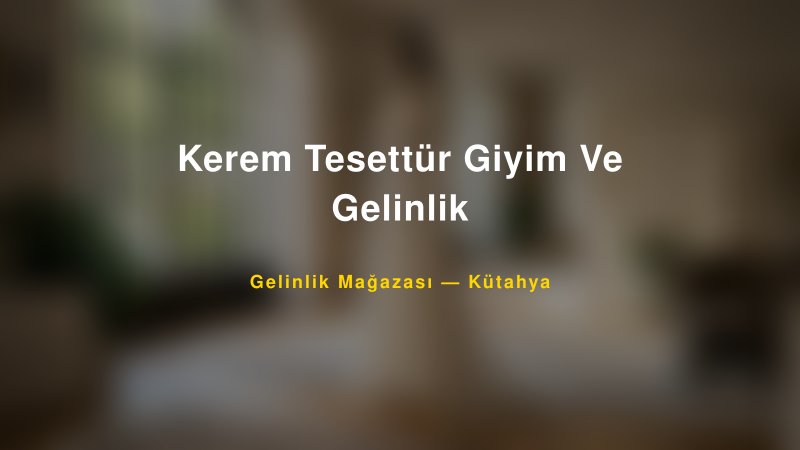 Kerem Tesettür Giyim Ve Gelinlik — Kütahya Kır Düğünü Mekanı Rehberi