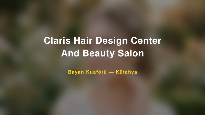 Claris Hair Design Center And Beauty Salon — Kütahya Kır Düğünü Mekanı Rehberi