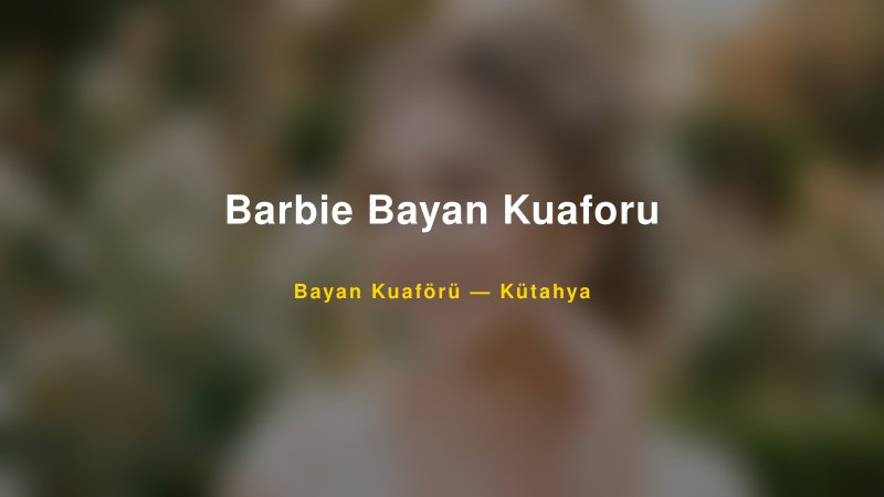 Barbie Bayan Kuaforu — Kütahya Kır Düğünü Mekanı Rehberi