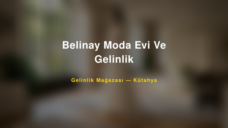Belinay Moda Evi Ve Gelinlik — Kütahya Kır Düğünü Mekanı Rehberi
