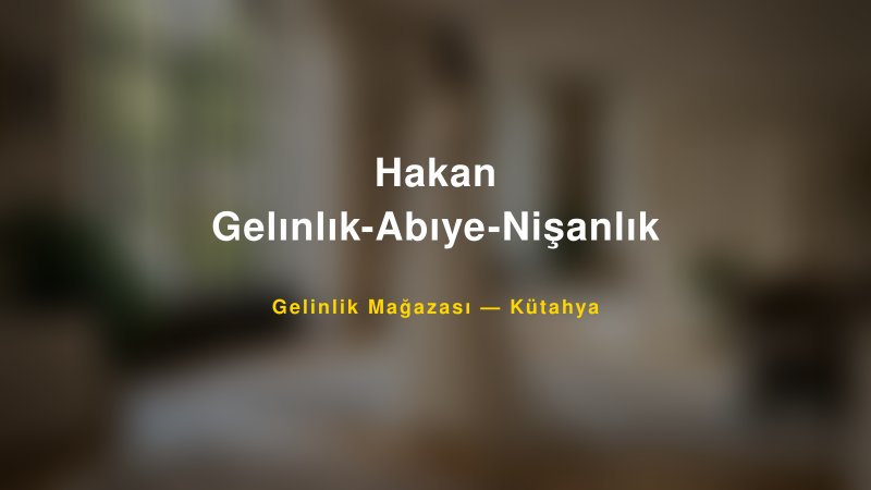 Hakan Gelınlık-Abıye-Nişanlık — Kütahya Kır Düğünü Mekanı Rehberi