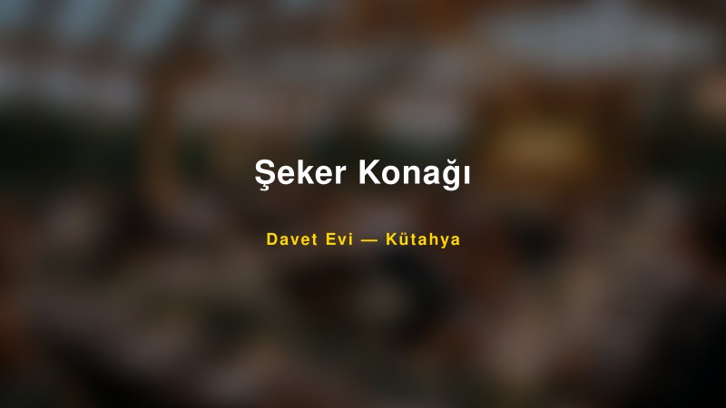 Şeker Konağı — Kütahya Kır Düğünü Mekanı Rehberi
