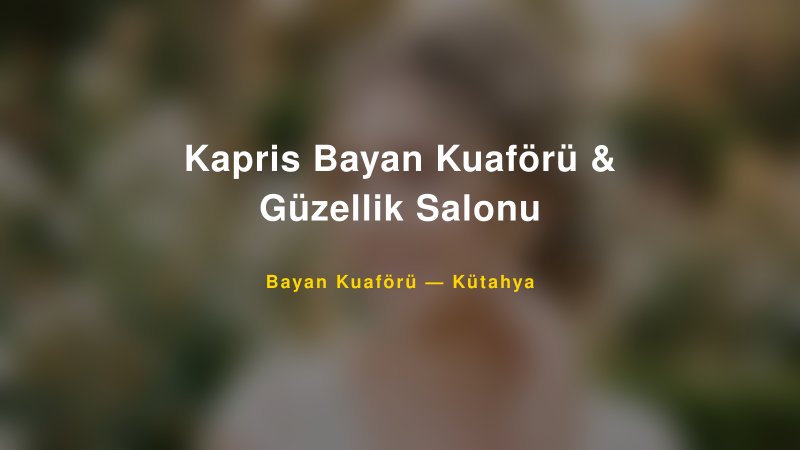 Kapris Bayan Kuaförü & Güzellik Salonu — Kütahya Kır Düğünü Mekanı Rehberi — 1