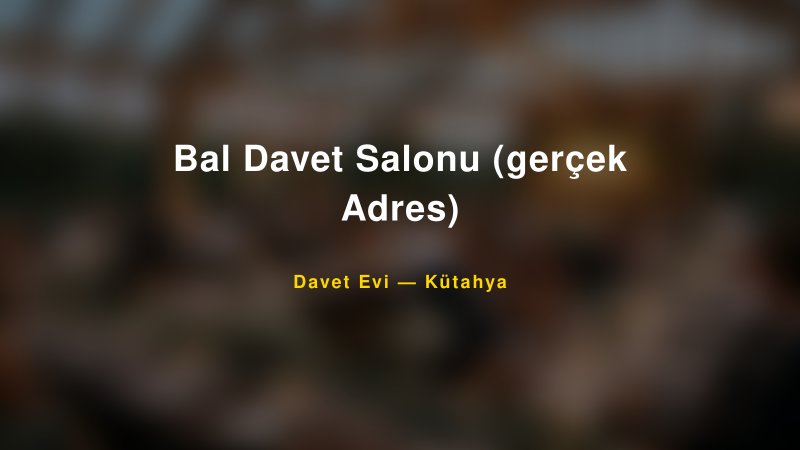Bal Davet Salonu (gerçek Adres) — Kütahya Kır Düğünü Mekanı Rehberi