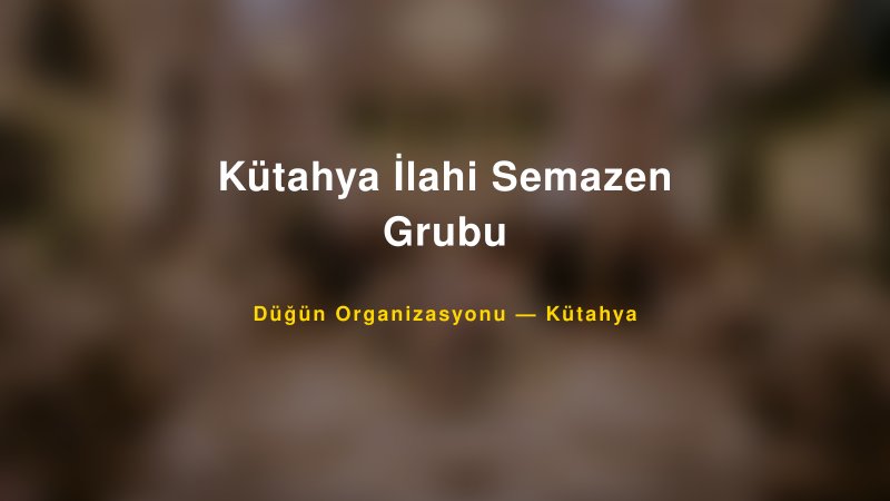 Kütahya İlahi Semazen Grubu — Kütahya Kır Düğünü Mekanı Rehberi